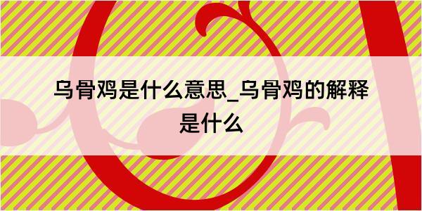 乌骨鸡是什么意思_乌骨鸡的解释是什么