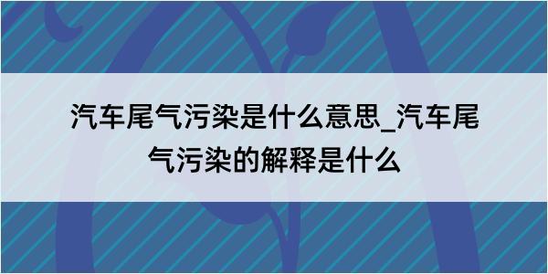 汽车尾气污染是什么意思_汽车尾气污染的解释是什么