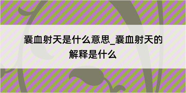 囊血射天是什么意思_囊血射天的解释是什么