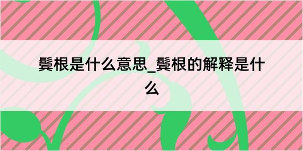 鬓根是什么意思_鬓根的解释是什么