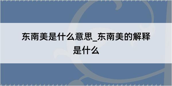 东南美是什么意思_东南美的解释是什么