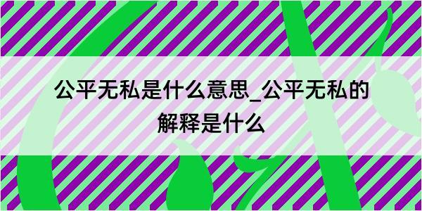 公平无私是什么意思_公平无私的解释是什么