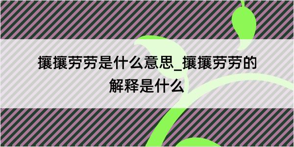 攘攘劳劳是什么意思_攘攘劳劳的解释是什么