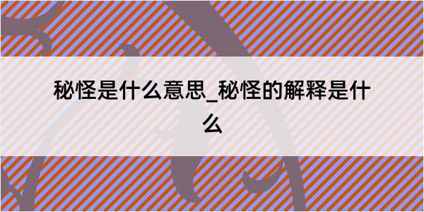 秘怪是什么意思_秘怪的解释是什么