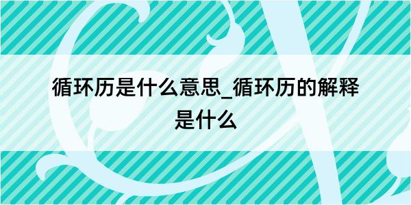 循环历是什么意思_循环历的解释是什么