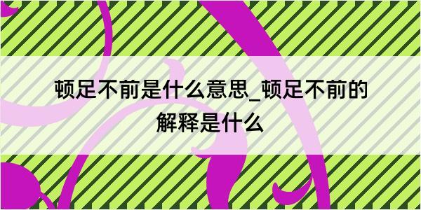 顿足不前是什么意思_顿足不前的解释是什么