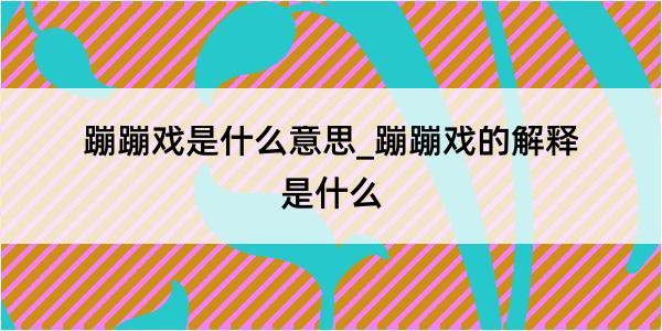 蹦蹦戏是什么意思_蹦蹦戏的解释是什么