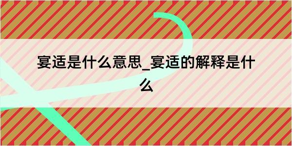 宴适是什么意思_宴适的解释是什么