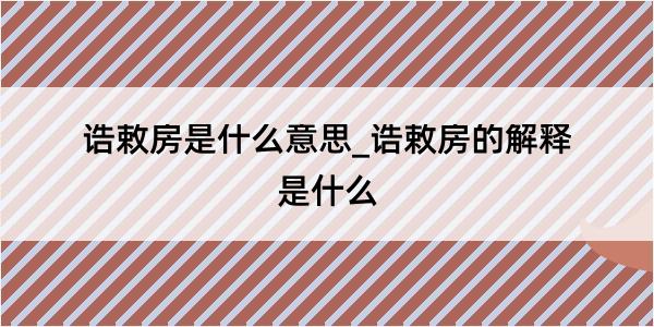 诰敕房是什么意思_诰敕房的解释是什么