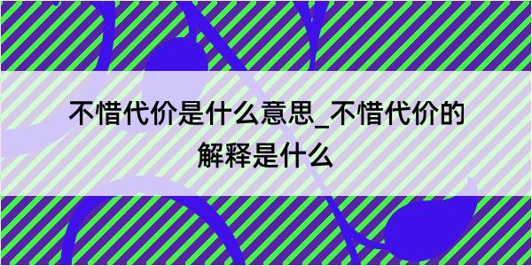 不惜代价是什么意思_不惜代价的解释是什么