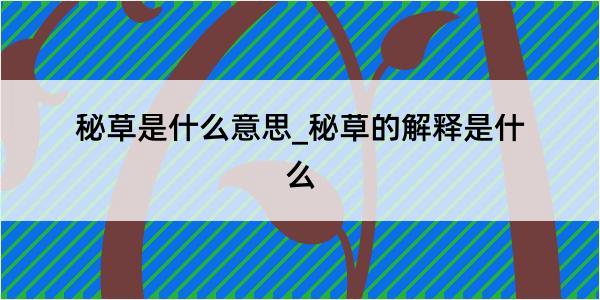 秘草是什么意思_秘草的解释是什么