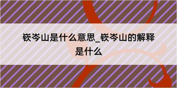 嵚岑山是什么意思_嵚岑山的解释是什么