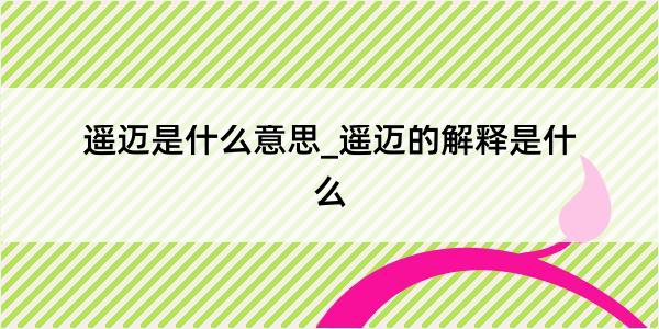 遥迈是什么意思_遥迈的解释是什么