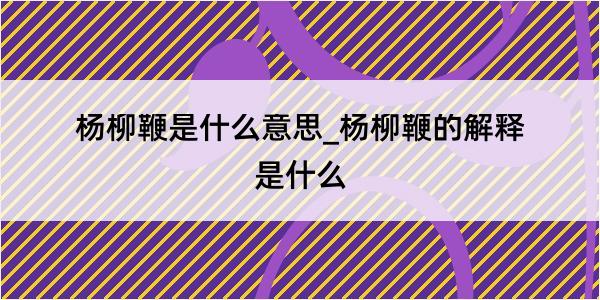 杨柳鞭是什么意思_杨柳鞭的解释是什么