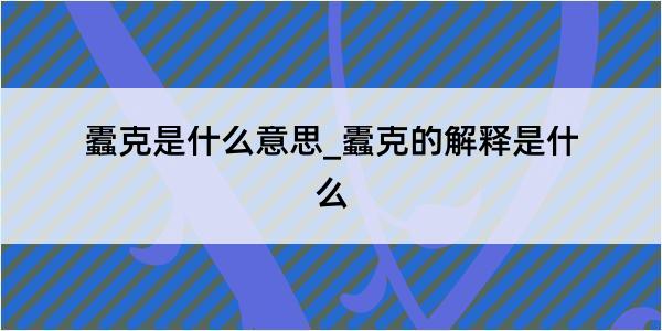 蠹克是什么意思_蠹克的解释是什么