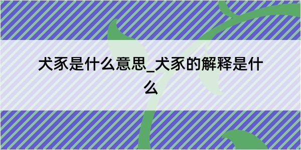 犬豕是什么意思_犬豕的解释是什么