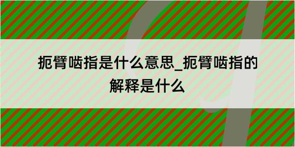 扼臂啮指是什么意思_扼臂啮指的解释是什么