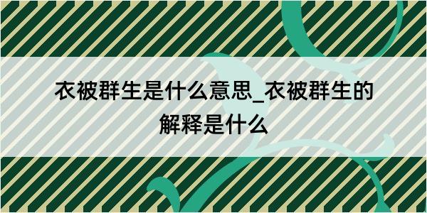 衣被群生是什么意思_衣被群生的解释是什么