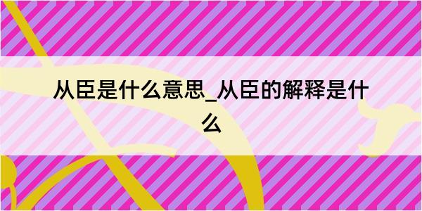 从臣是什么意思_从臣的解释是什么