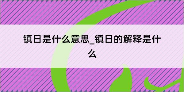 镇日是什么意思_镇日的解释是什么