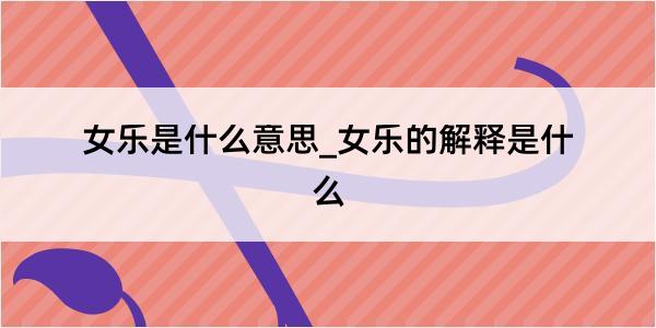 女乐是什么意思_女乐的解释是什么