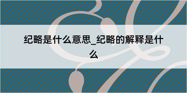 纪略是什么意思_纪略的解释是什么