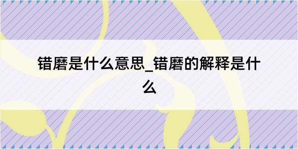 错磨是什么意思_错磨的解释是什么