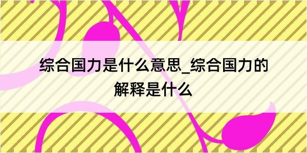 综合国力是什么意思_综合国力的解释是什么