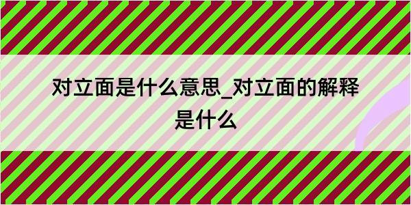 对立面是什么意思_对立面的解释是什么