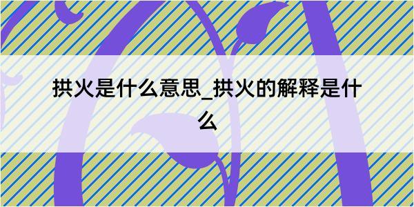 拱火是什么意思_拱火的解释是什么