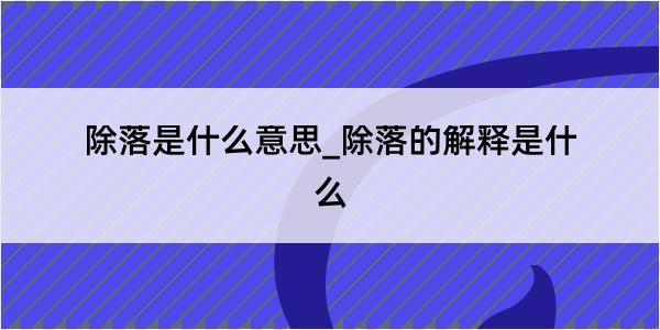 除落是什么意思_除落的解释是什么