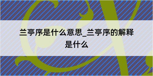 兰亭序是什么意思_兰亭序的解释是什么