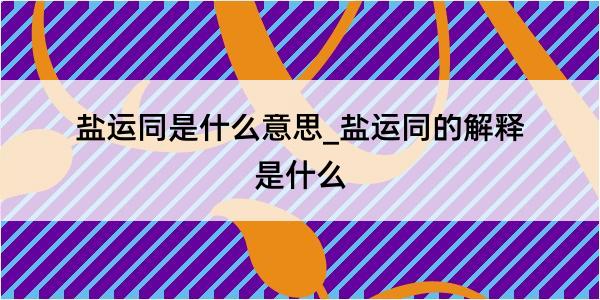 盐运同是什么意思_盐运同的解释是什么