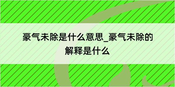 豪气未除是什么意思_豪气未除的解释是什么