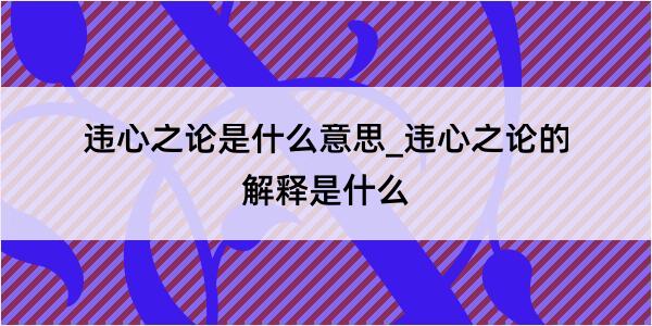 违心之论是什么意思_违心之论的解释是什么