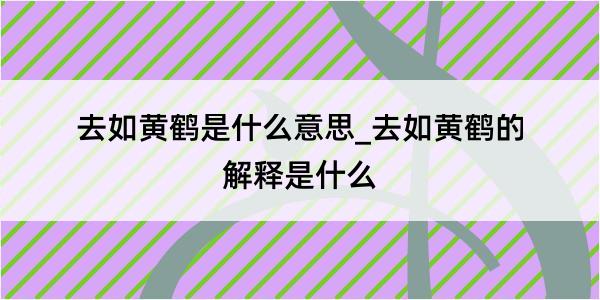 去如黄鹤是什么意思_去如黄鹤的解释是什么