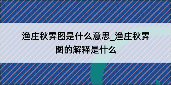 渔庄秋霁图是什么意思_渔庄秋霁图的解释是什么