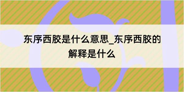 东序西胶是什么意思_东序西胶的解释是什么