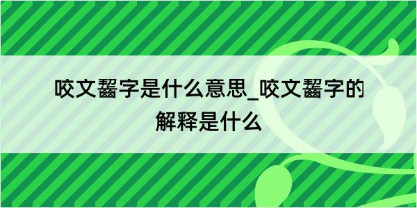 咬文齧字是什么意思_咬文齧字的解释是什么