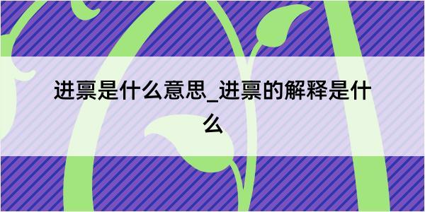 进禀是什么意思_进禀的解释是什么