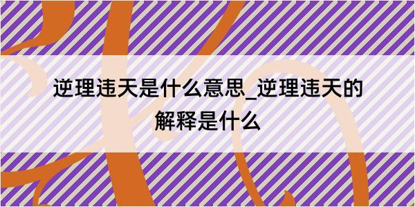 逆理违天是什么意思_逆理违天的解释是什么