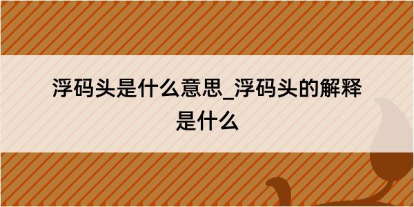 浮码头是什么意思_浮码头的解释是什么