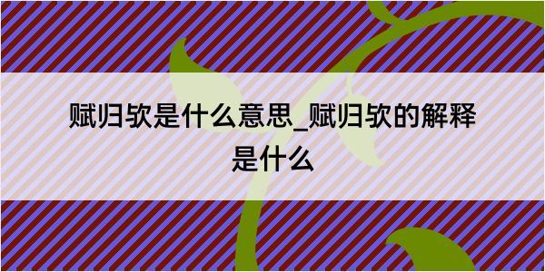 赋归欤是什么意思_赋归欤的解释是什么