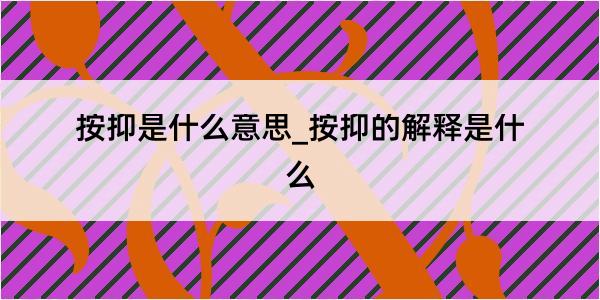 按抑是什么意思_按抑的解释是什么