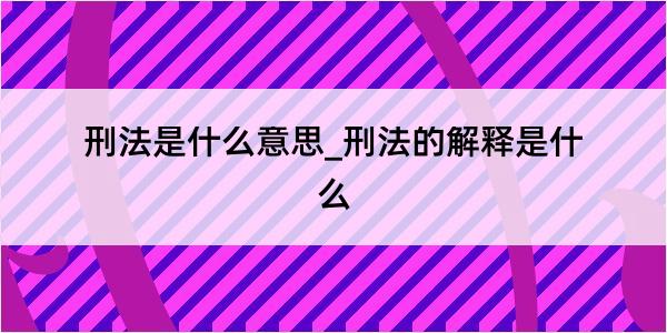 刑法是什么意思_刑法的解释是什么