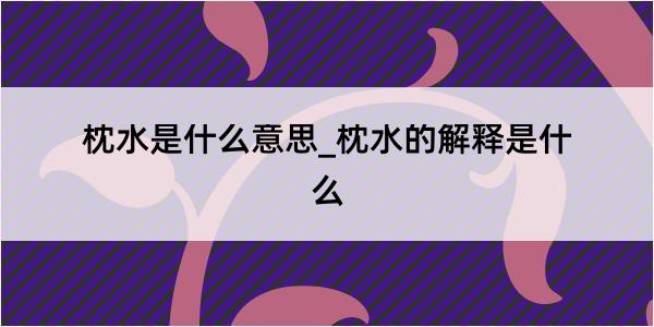 枕水是什么意思_枕水的解释是什么