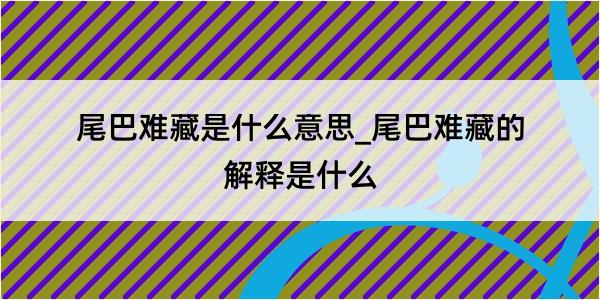 尾巴难藏是什么意思_尾巴难藏的解释是什么