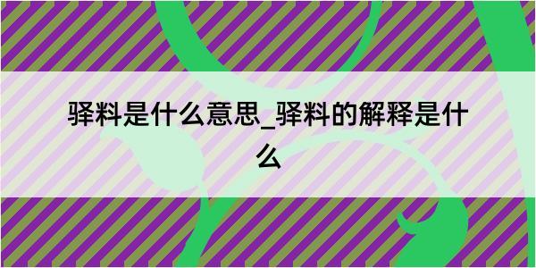 驿料是什么意思_驿料的解释是什么