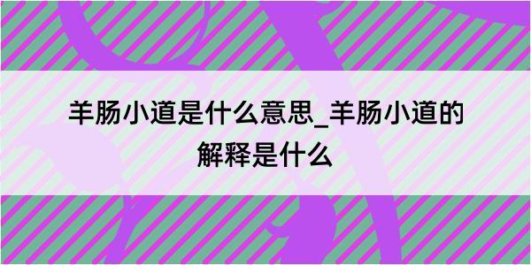 羊肠小道是什么意思_羊肠小道的解释是什么