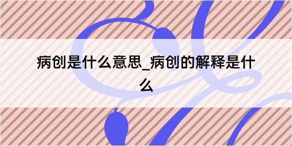 病创是什么意思_病创的解释是什么